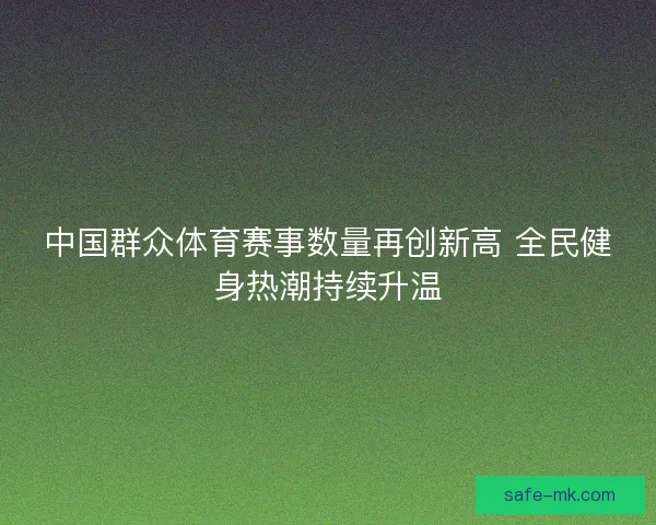 中国群众体育赛事数量再创新高 全民健身热潮持续升温